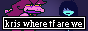 Susie: Kris where tf are we